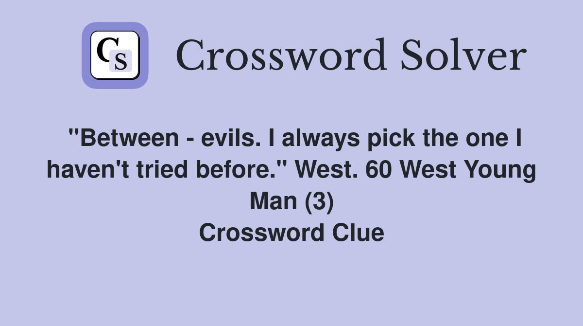 "Between evils. I always pick the one I haven't tried before." West